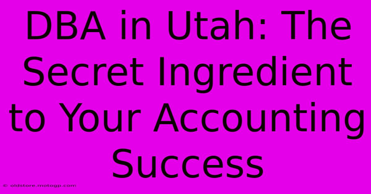 DBA In Utah: The Secret Ingredient To Your Accounting Success