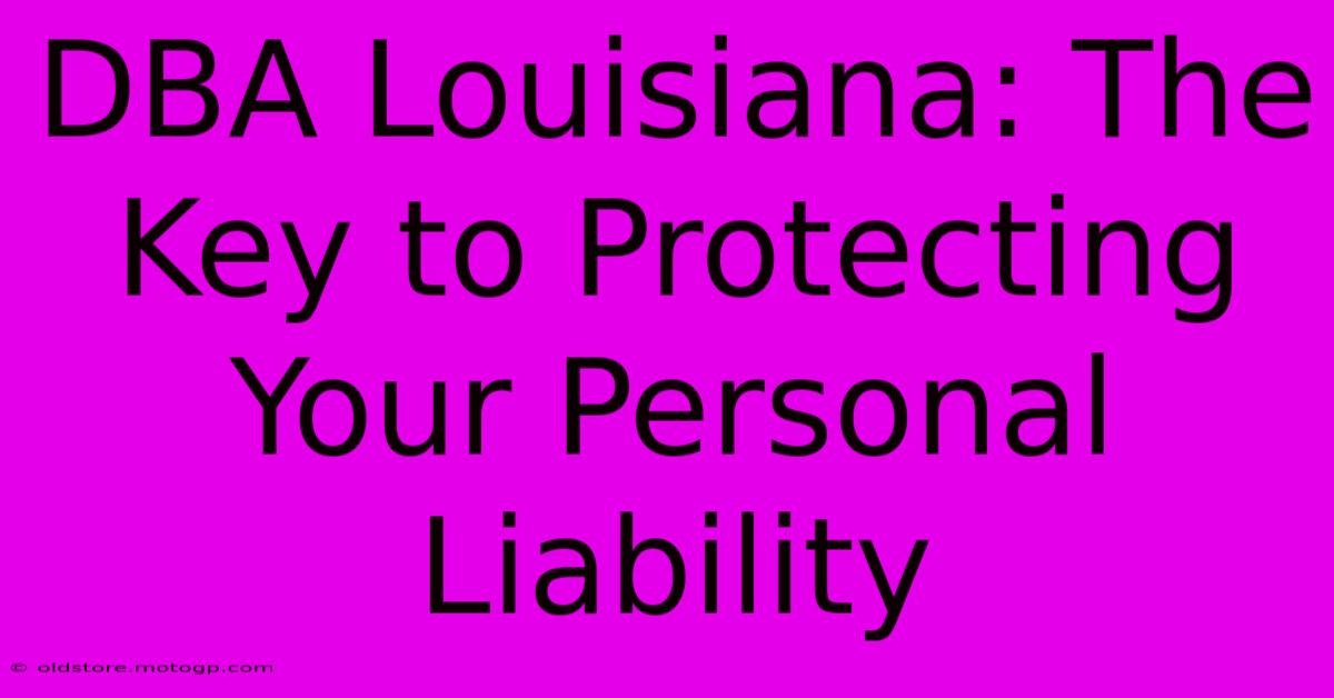 DBA Louisiana: The Key To Protecting Your Personal Liability