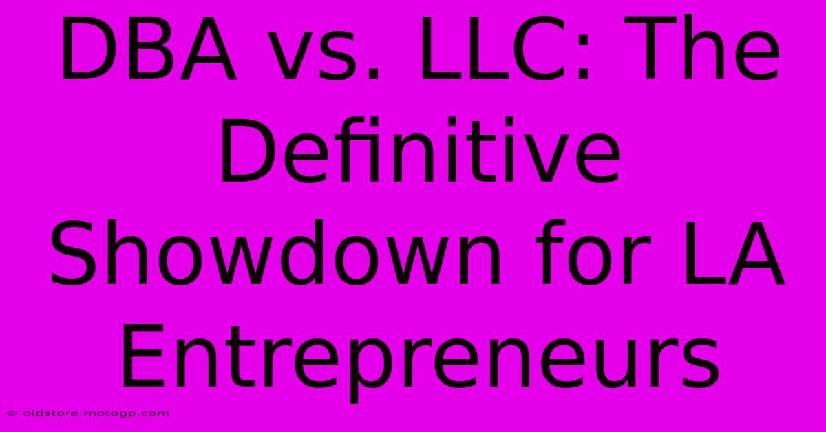 DBA Vs. LLC: The Definitive Showdown For LA Entrepreneurs