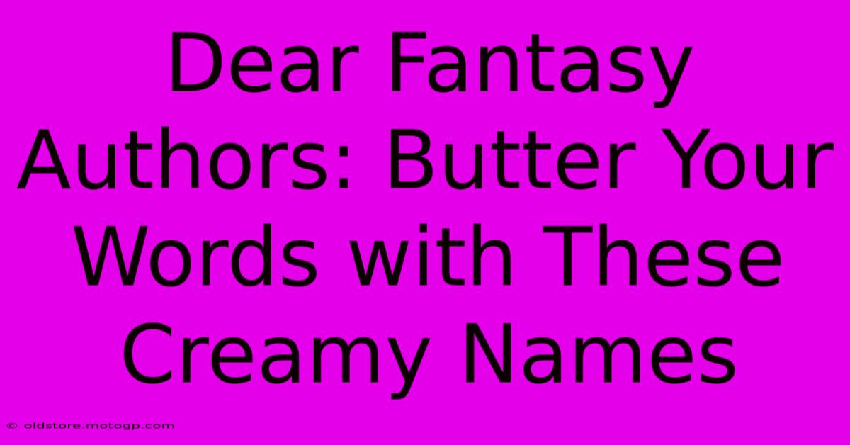 Dear Fantasy Authors: Butter Your Words With These Creamy Names