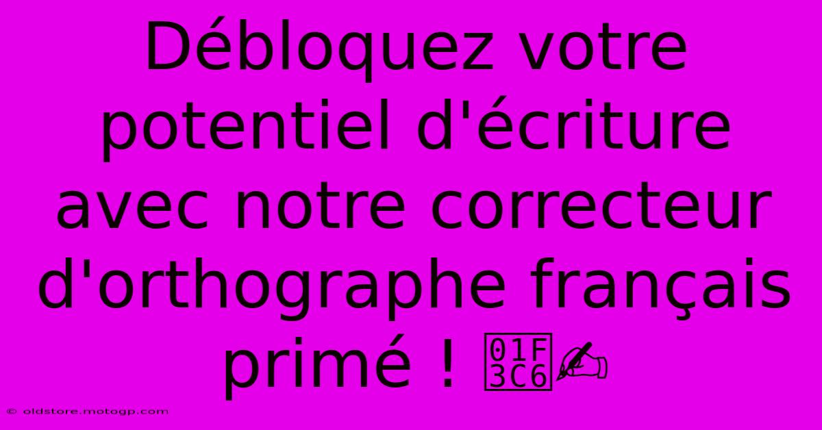 Débloquez Votre Potentiel D'écriture Avec Notre Correcteur D'orthographe Français Primé ! 🏆✍️