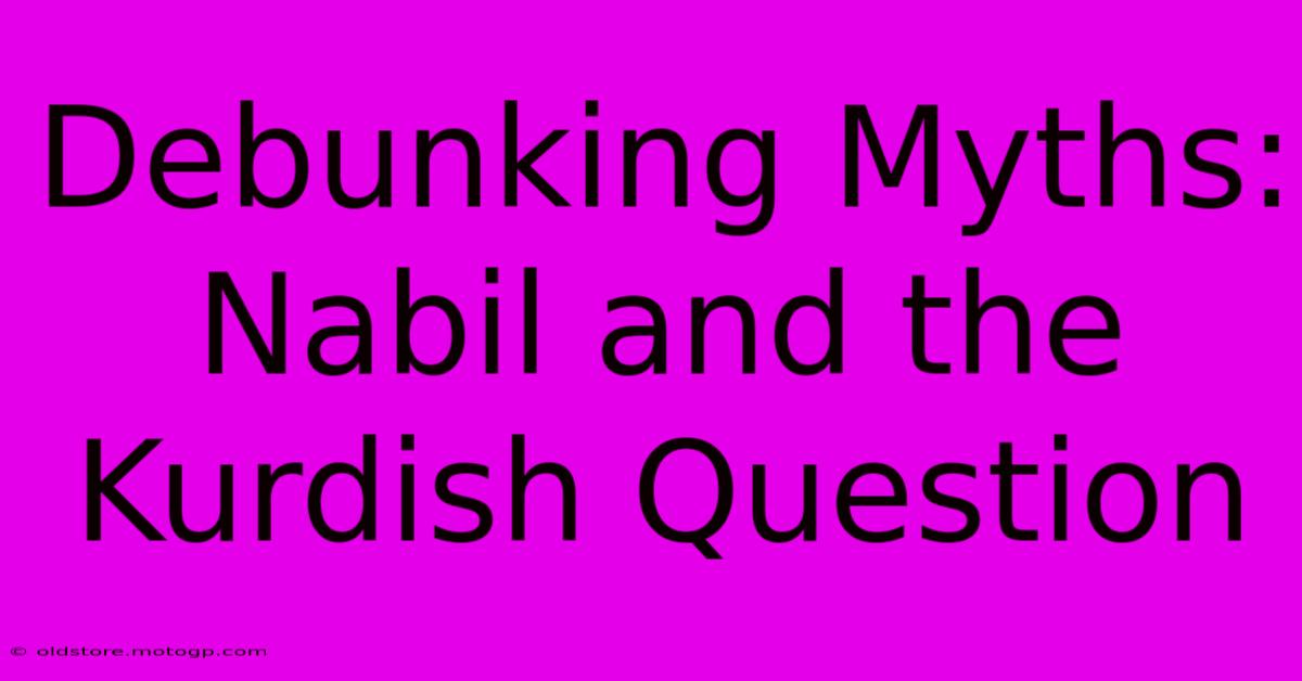 Debunking Myths: Nabil And The Kurdish Question