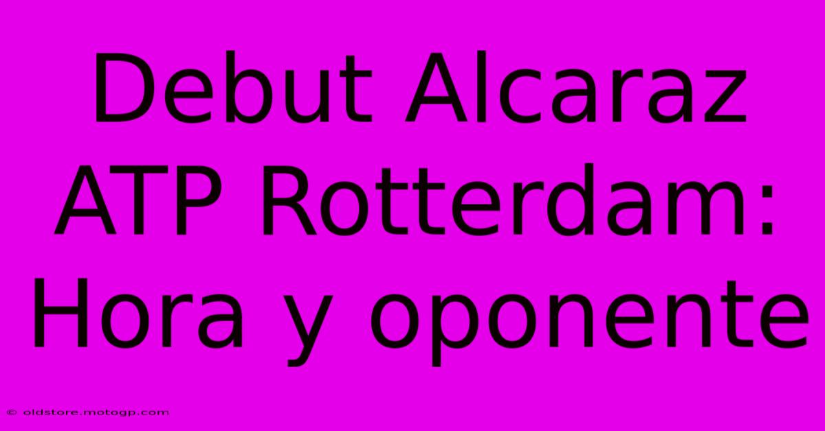 Debut Alcaraz ATP Rotterdam: Hora Y Oponente