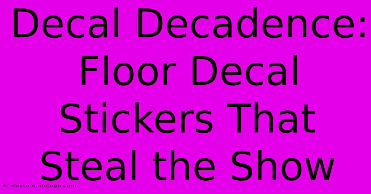 Decal Decadence: Floor Decal Stickers That Steal The Show