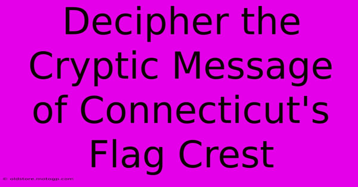 Decipher The Cryptic Message Of Connecticut's Flag Crest