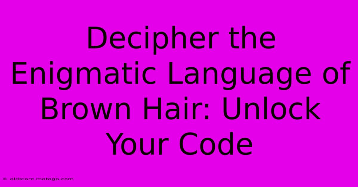 Decipher The Enigmatic Language Of Brown Hair: Unlock Your Code