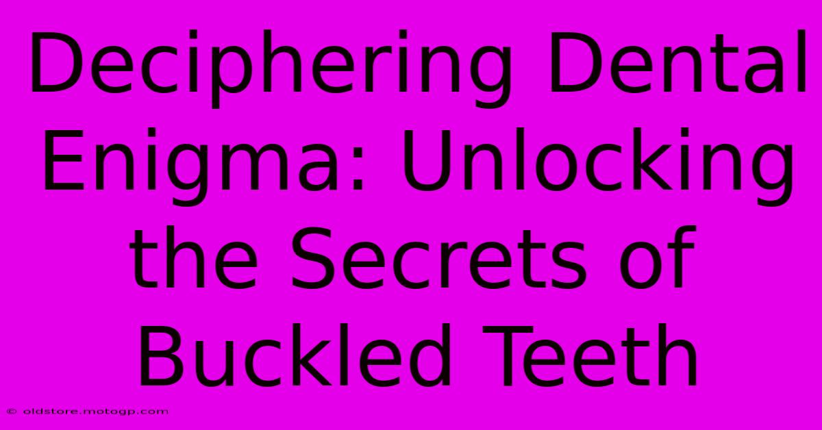 Deciphering Dental Enigma: Unlocking The Secrets Of Buckled Teeth