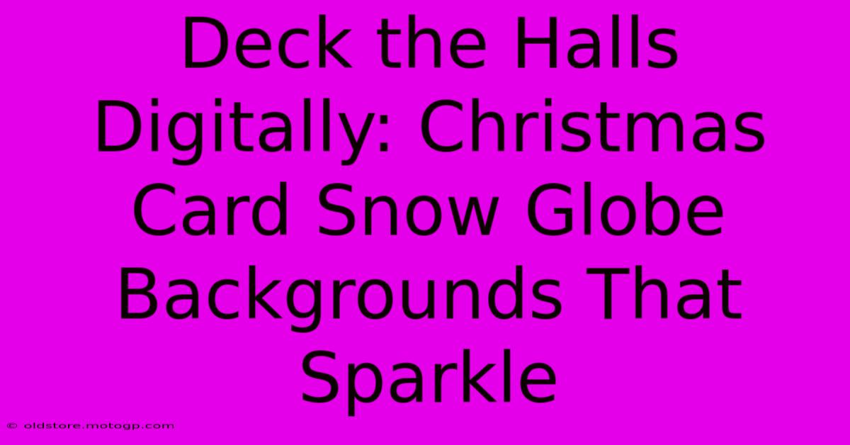 Deck The Halls Digitally: Christmas Card Snow Globe Backgrounds That Sparkle