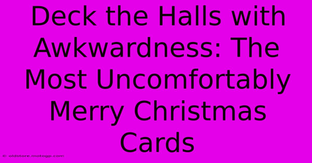 Deck The Halls With Awkwardness: The Most Uncomfortably Merry Christmas Cards