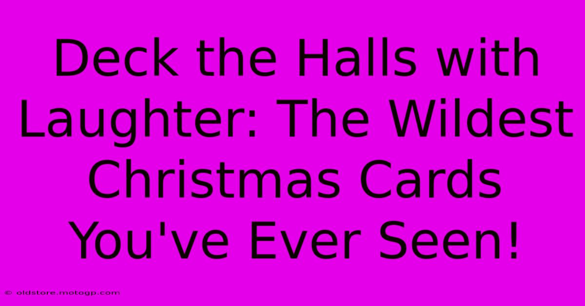 Deck The Halls With Laughter: The Wildest Christmas Cards You've Ever Seen!