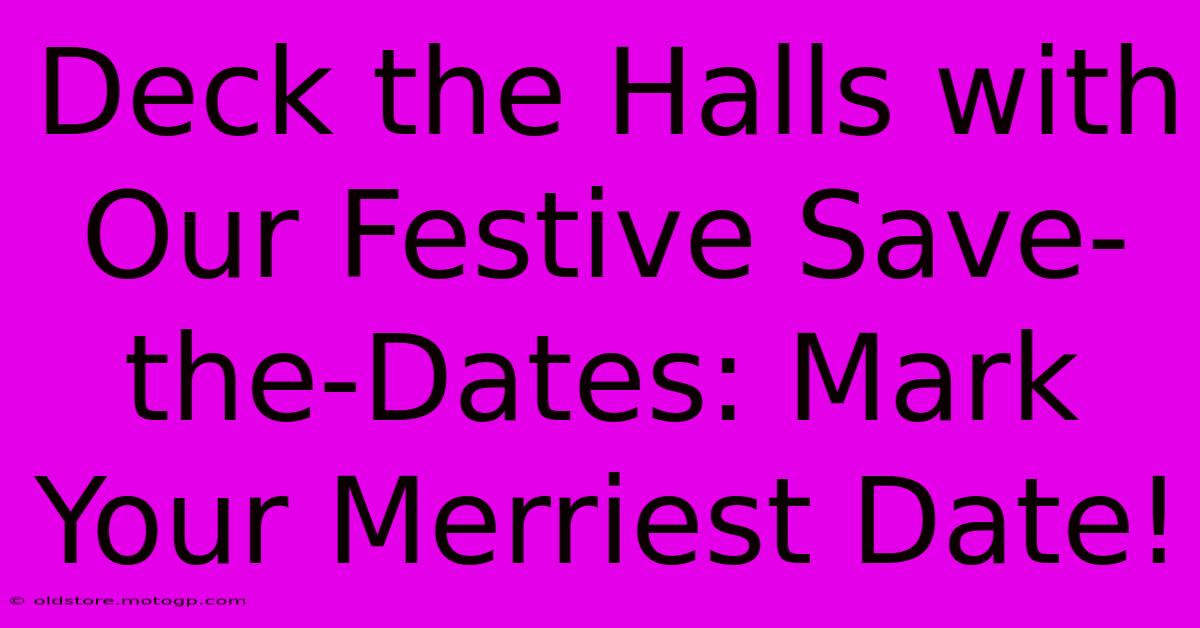 Deck The Halls With Our Festive Save-the-Dates: Mark Your Merriest Date!