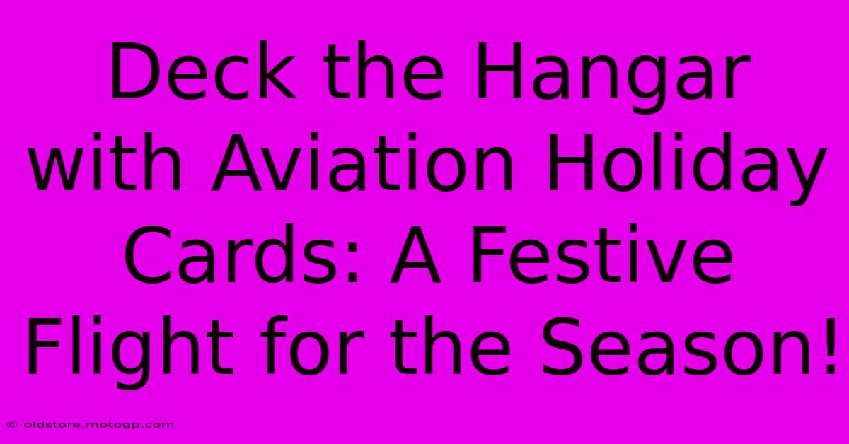 Deck The Hangar With Aviation Holiday Cards: A Festive Flight For The Season!