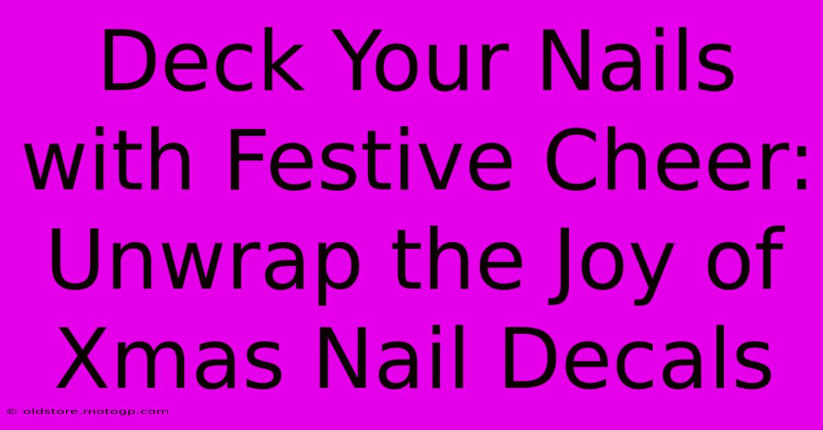 Deck Your Nails With Festive Cheer: Unwrap The Joy Of Xmas Nail Decals