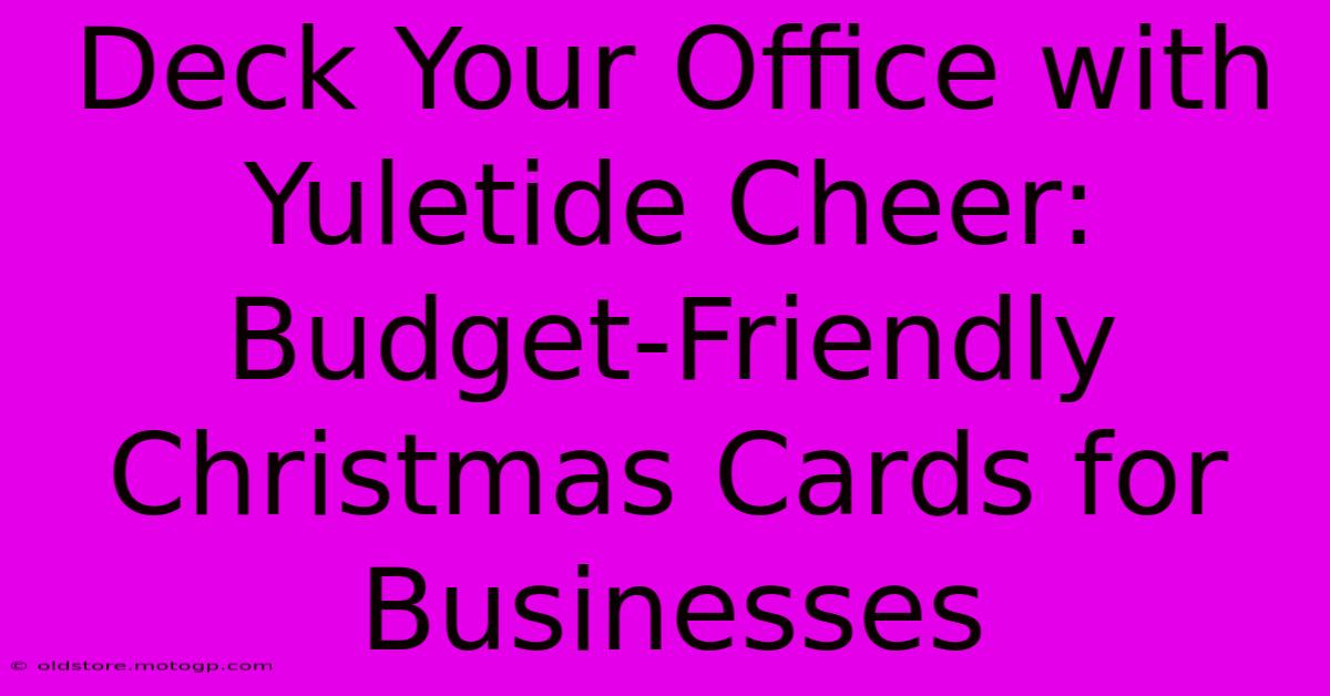 Deck Your Office With Yuletide Cheer: Budget-Friendly Christmas Cards For Businesses