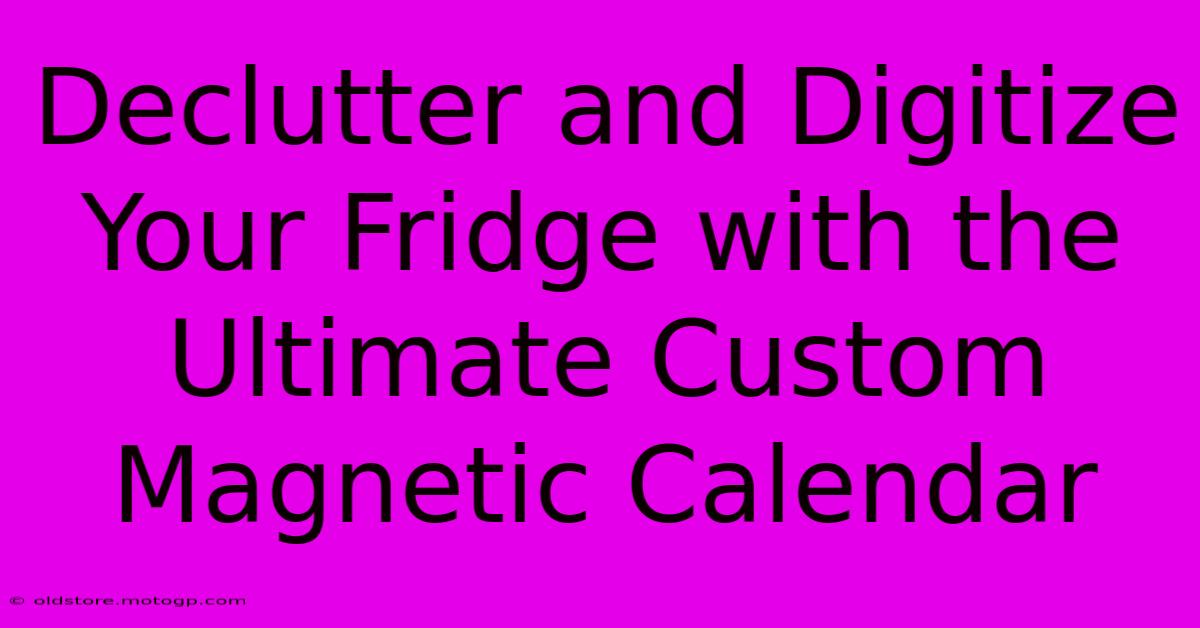 Declutter And Digitize Your Fridge With The Ultimate Custom Magnetic Calendar