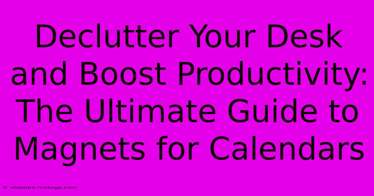 Declutter Your Desk And Boost Productivity: The Ultimate Guide To Magnets For Calendars