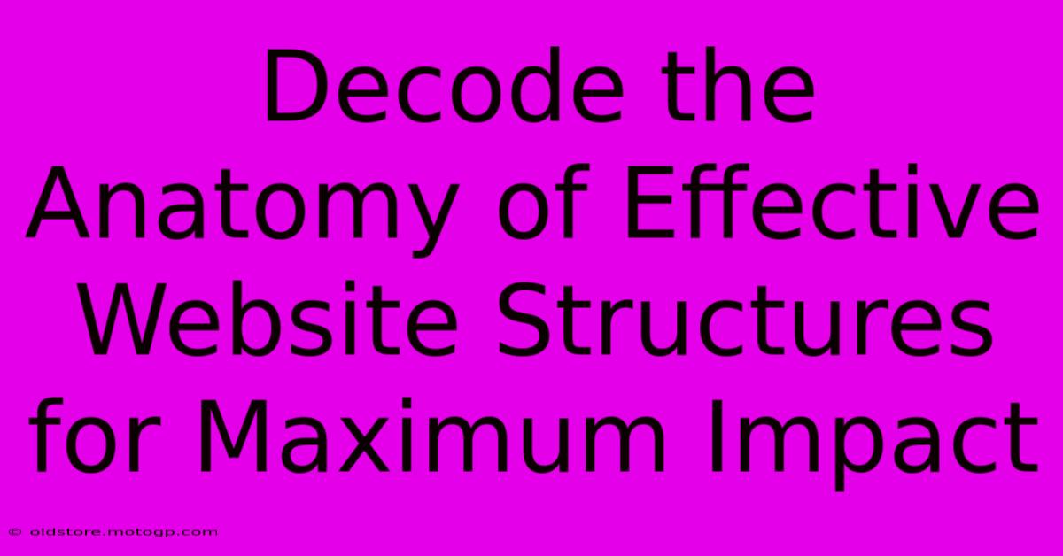 Decode The Anatomy Of Effective Website Structures For Maximum Impact