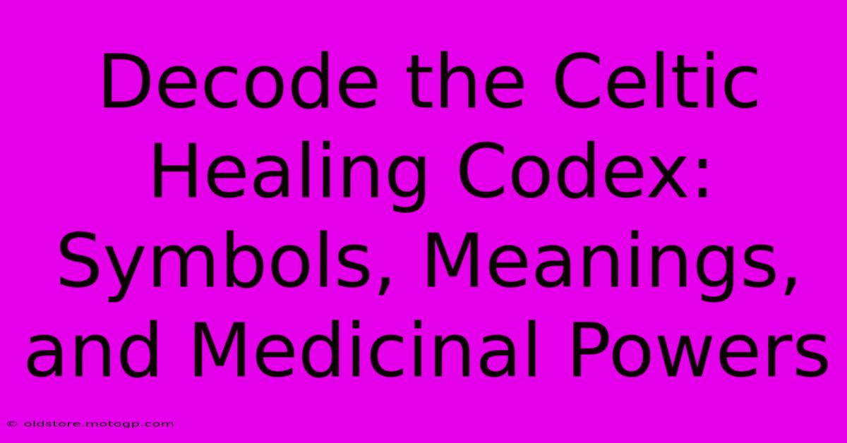 Decode The Celtic Healing Codex: Symbols, Meanings, And Medicinal Powers