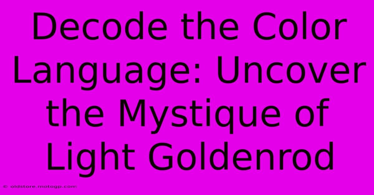 Decode The Color Language: Uncover The Mystique Of Light Goldenrod