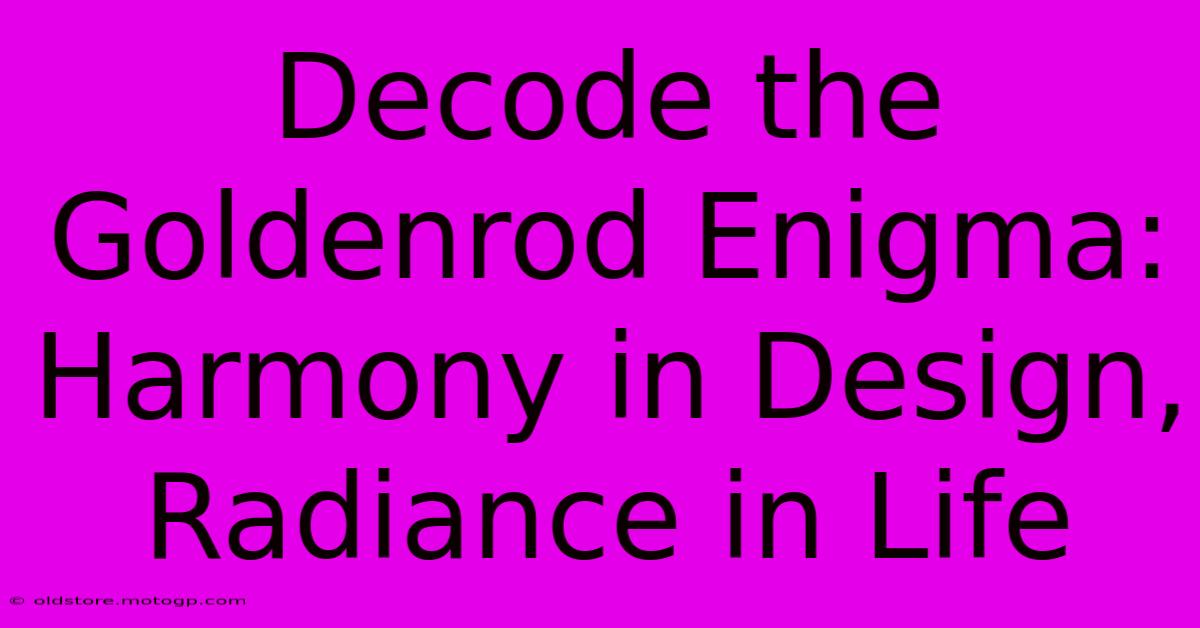 Decode The Goldenrod Enigma: Harmony In Design, Radiance In Life