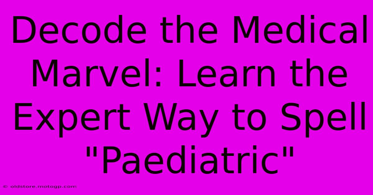 Decode The Medical Marvel: Learn The Expert Way To Spell 