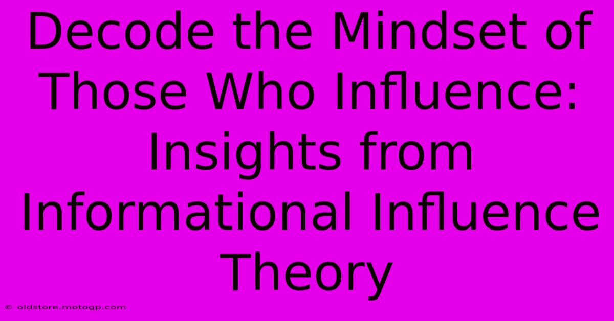 Decode The Mindset Of Those Who Influence: Insights From Informational Influence Theory