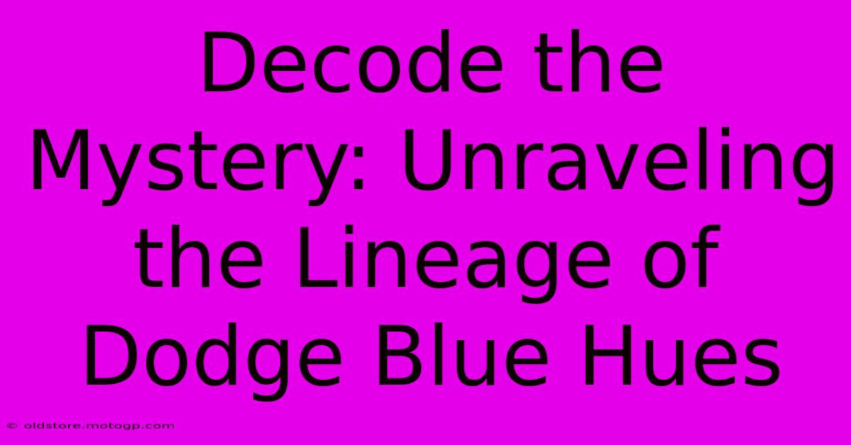 Decode The Mystery: Unraveling The Lineage Of Dodge Blue Hues