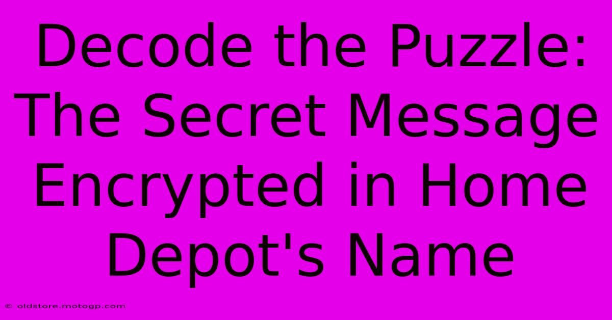 Decode The Puzzle: The Secret Message Encrypted In Home Depot's Name