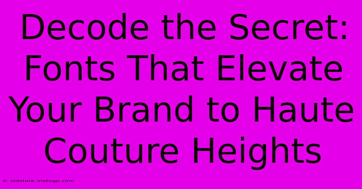 Decode The Secret: Fonts That Elevate Your Brand To Haute Couture Heights