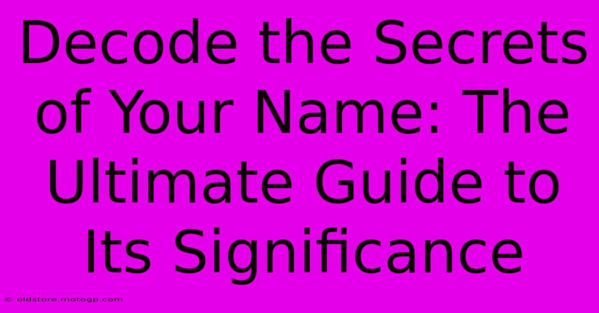 Decode The Secrets Of Your Name: The Ultimate Guide To Its Significance