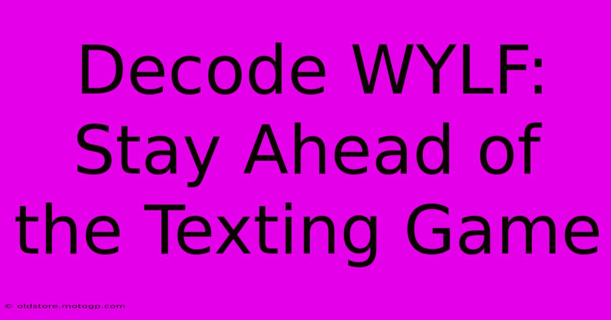 Decode WYLF: Stay Ahead Of The Texting Game