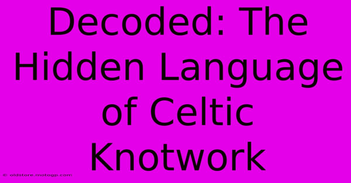 Decoded: The Hidden Language Of Celtic Knotwork