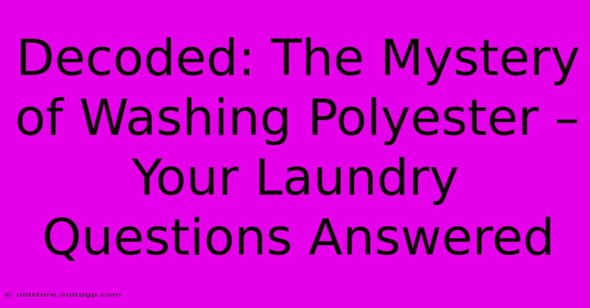 Decoded: The Mystery Of Washing Polyester – Your Laundry Questions Answered