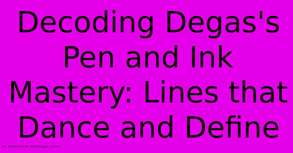 Decoding Degas's Pen And Ink Mastery: Lines That Dance And Define