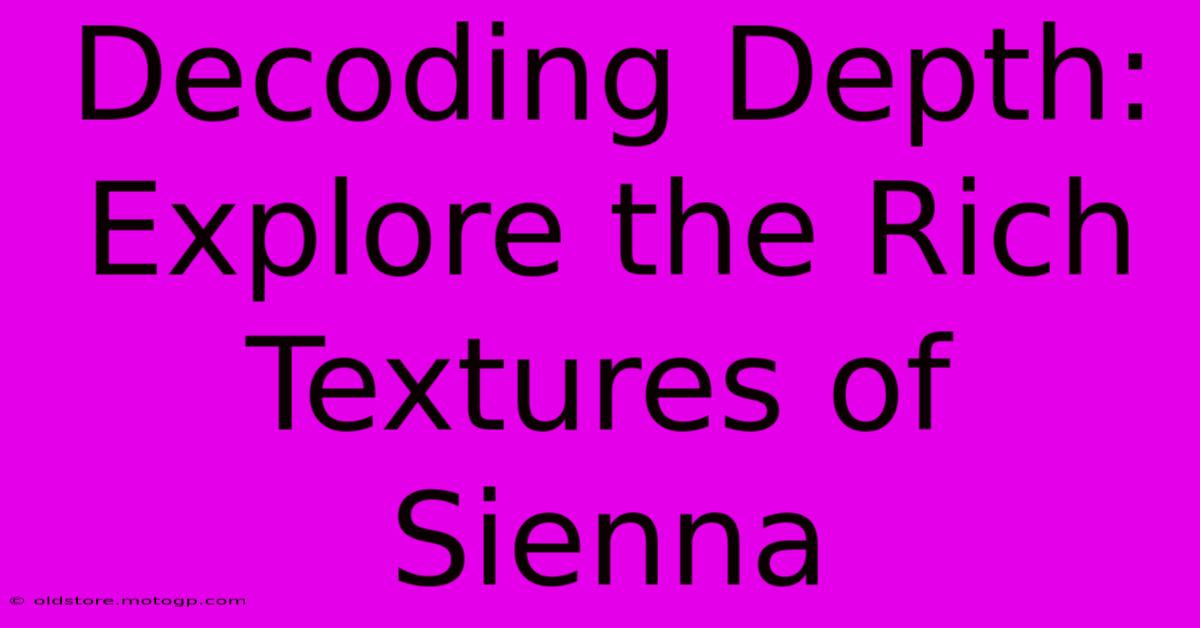 Decoding Depth: Explore The Rich Textures Of Sienna