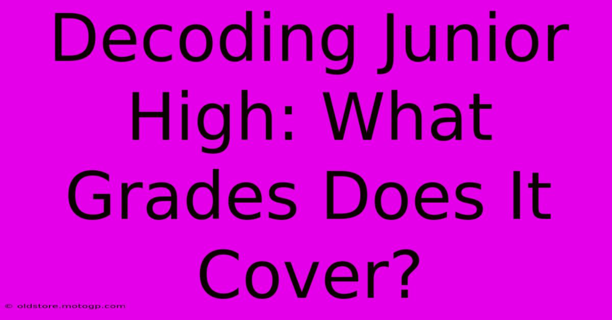 Decoding Junior High: What Grades Does It Cover?