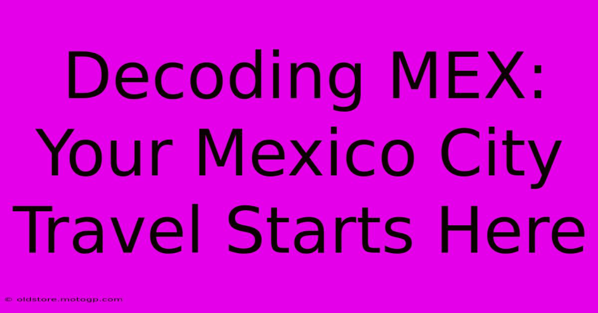 Decoding MEX: Your Mexico City Travel Starts Here