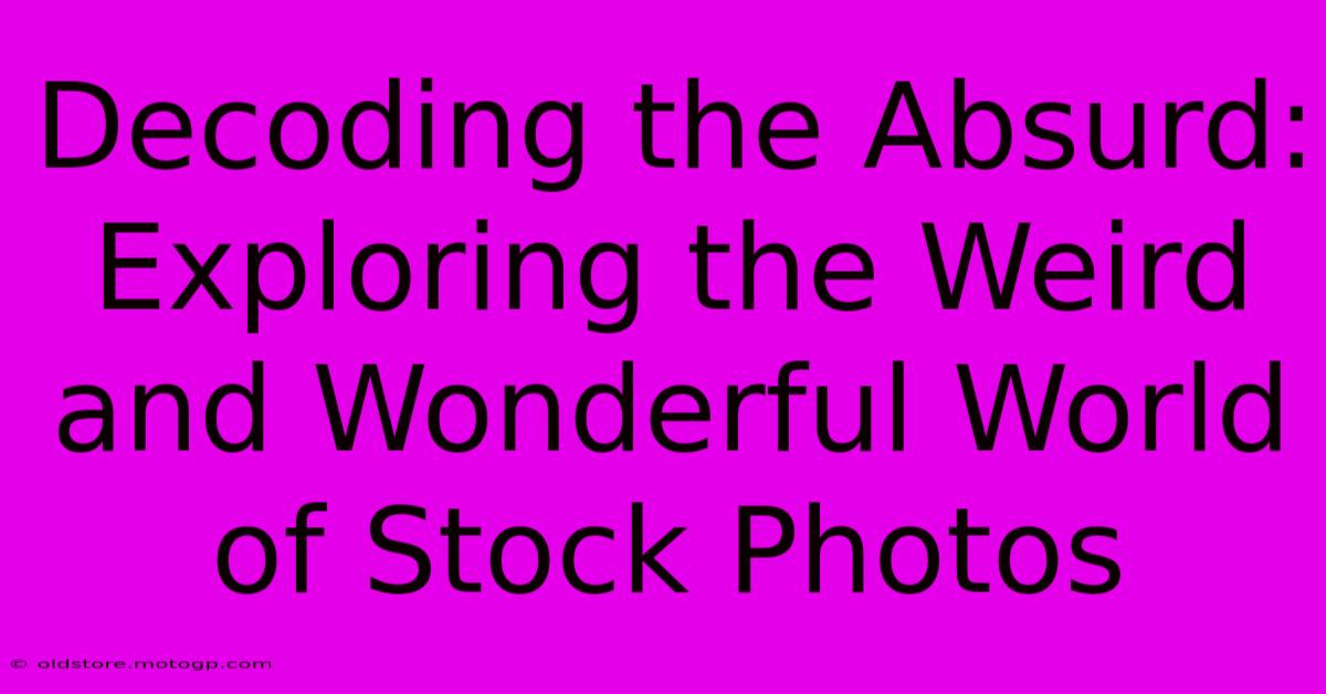 Decoding The Absurd: Exploring The Weird And Wonderful World Of Stock Photos