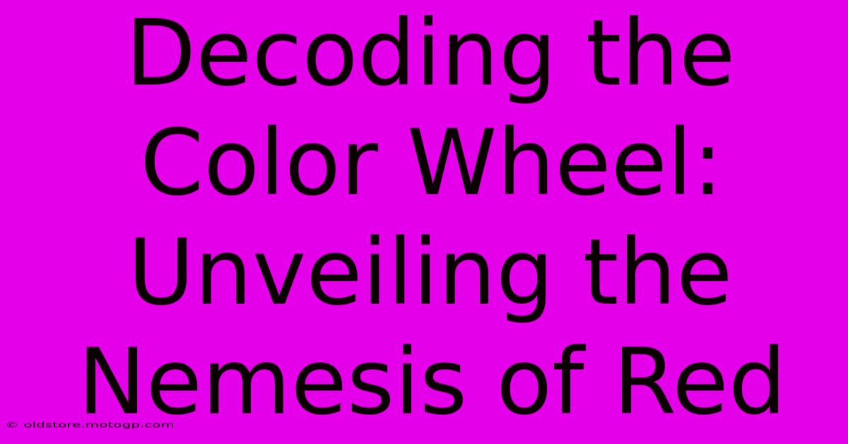 Decoding The Color Wheel: Unveiling The Nemesis Of Red