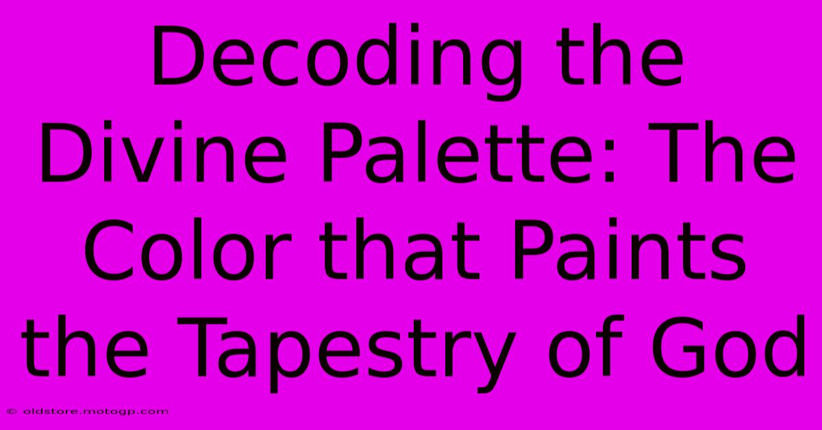 Decoding The Divine Palette: The Color That Paints The Tapestry Of God