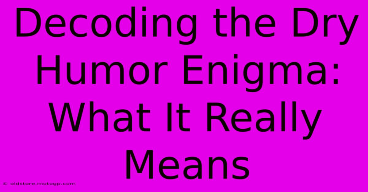 Decoding The Dry Humor Enigma: What It Really Means