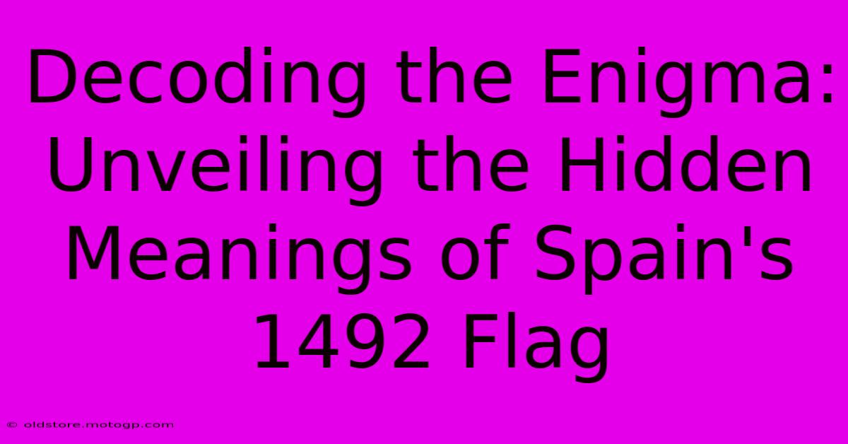 Decoding The Enigma: Unveiling The Hidden Meanings Of Spain's 1492 Flag