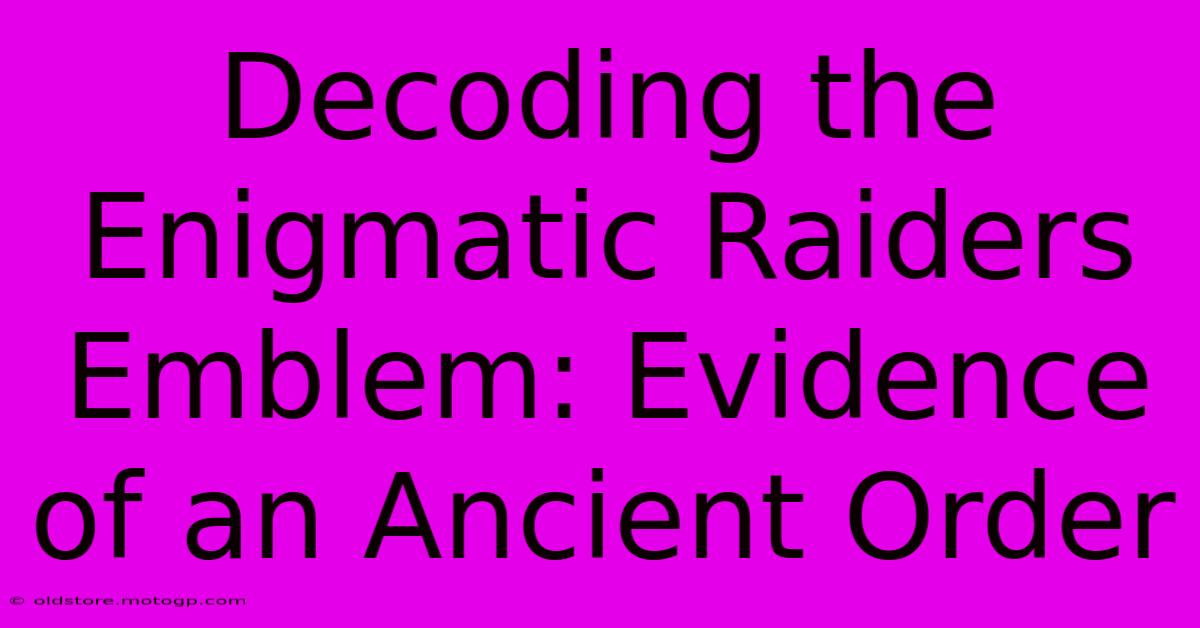 Decoding The Enigmatic Raiders Emblem: Evidence Of An Ancient Order