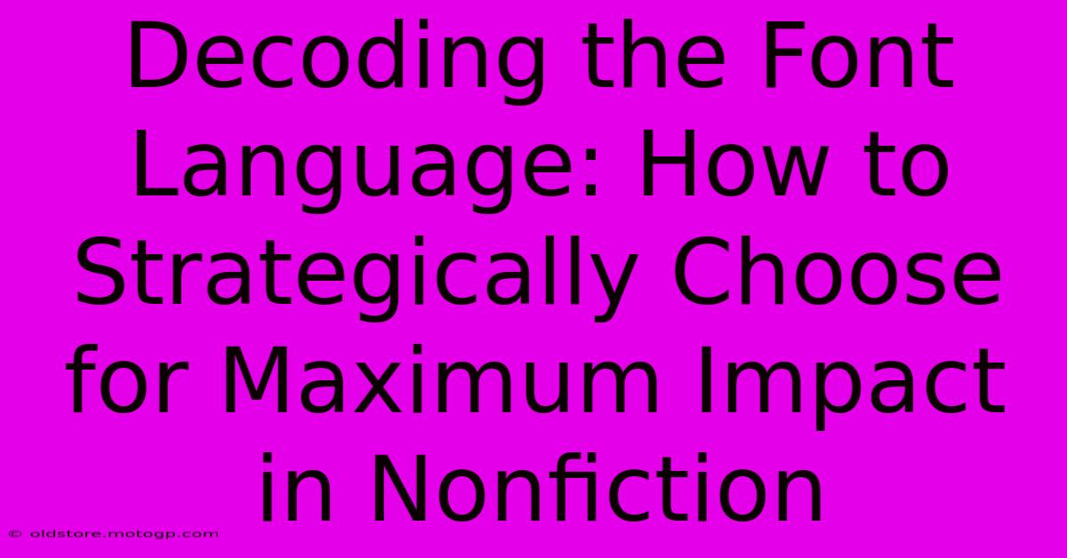 Decoding The Font Language: How To Strategically Choose For Maximum Impact In Nonfiction