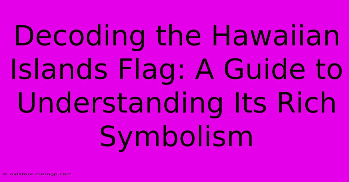 Decoding The Hawaiian Islands Flag: A Guide To Understanding Its Rich Symbolism