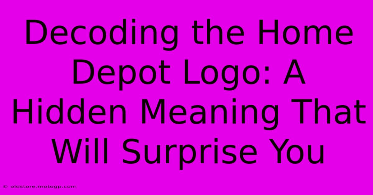 Decoding The Home Depot Logo: A Hidden Meaning That Will Surprise You