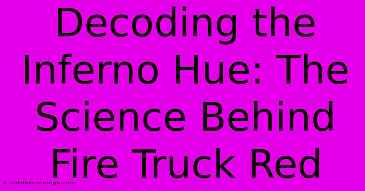 Decoding The Inferno Hue: The Science Behind Fire Truck Red