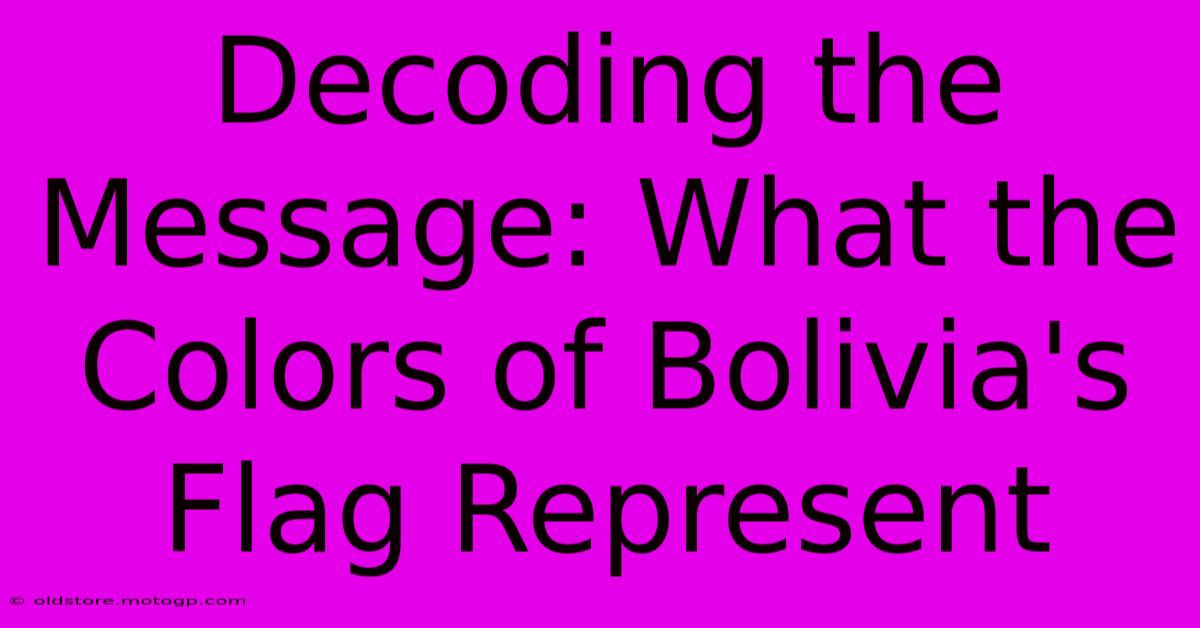 Decoding The Message: What The Colors Of Bolivia's Flag Represent