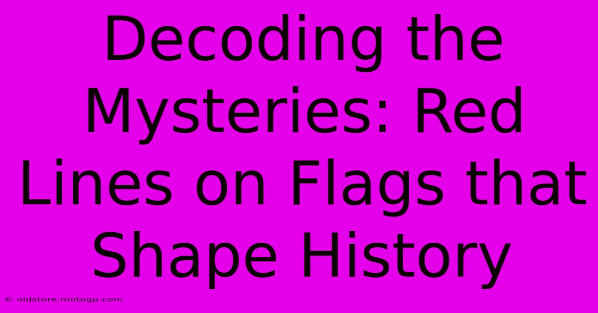 Decoding The Mysteries: Red Lines On Flags That Shape History