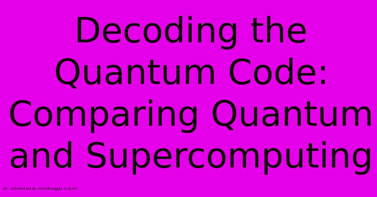 Decoding The Quantum Code: Comparing Quantum And Supercomputing